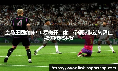 皇马重回巅峰！C罗梅开二度，带领球队逆转拜仁挺进欧冠决赛