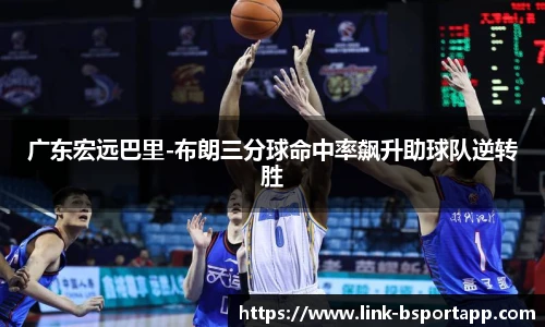 广东宏远巴里-布朗三分球命中率飙升助球队逆转胜