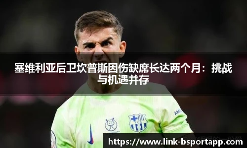 塞维利亚后卫坎普斯因伤缺席长达两个月：挑战与机遇并存