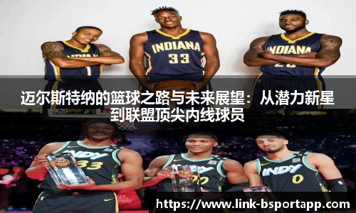 迈尔斯特纳的篮球之路与未来展望：从潜力新星到联盟顶尖内线球员