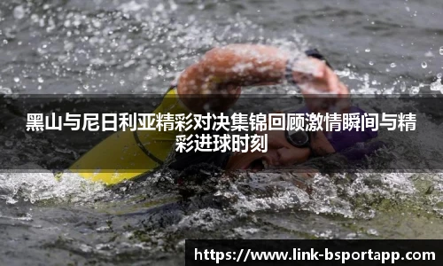 黑山与尼日利亚精彩对决集锦回顾激情瞬间与精彩进球时刻