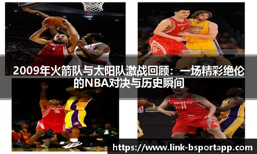 2009年火箭队与太阳队激战回顾：一场精彩绝伦的NBA对决与历史瞬间