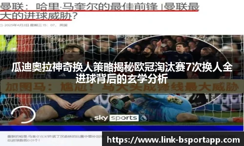 瓜迪奥拉神奇换人策略揭秘欧冠淘汰赛7次换人全进球背后的玄学分析